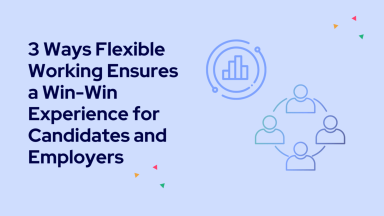 3 Ways Flexible Working Ensures a Win-Win Experience for Candidates and Employers